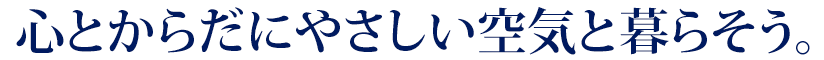 心とからだにやさしい空気と暮らそう